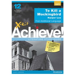 X-kit Achieve! Literature Study Guide: To Kill a Mockingbird FAL